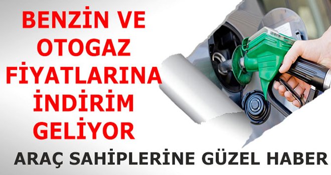 Benzin ve otogaza indirim geliyor