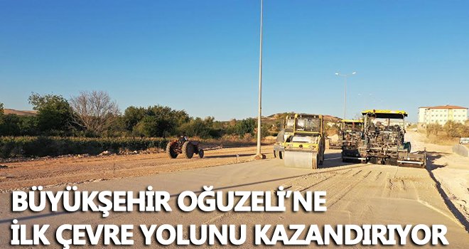 Büyükşehir Oğuzeli'ne çevre yolunu kazandırıyor 