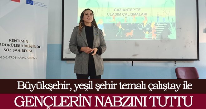 Büyükşehir, yeşil şehir temalı çalıştay ile gençlerin nabzını tuttu