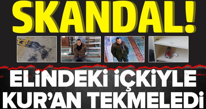 Camiye içki şişesiyle girdi, sigara içti, Kur'an-ı Kerim’e tekme attı