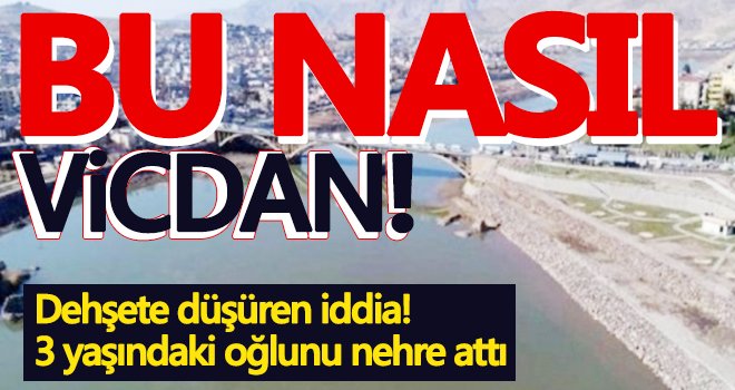 Cani baba, 3 yaşındaki oğlunu nehre attı!