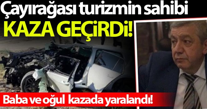 Çayırağası turizmin sahibi trafik kazası geçirdi!