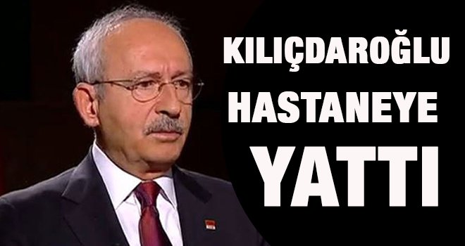 CHP lideri Kemal Kılıçdaroğlu ameliyat oldu 