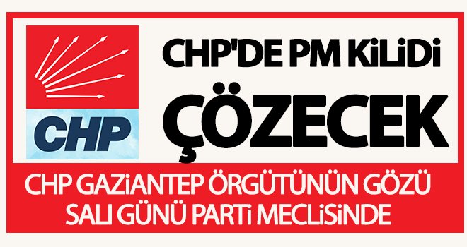 CHP'de PM kilidi çözecek