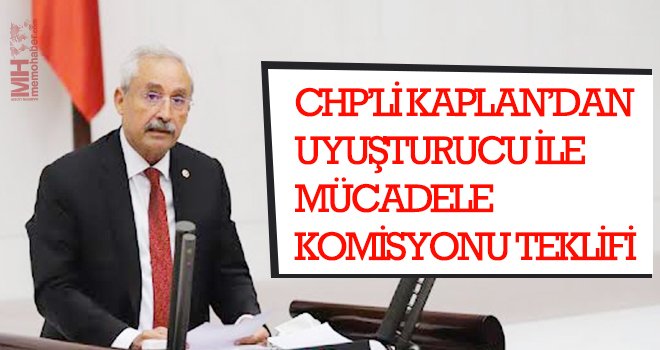 CHP’li Kaplan’dan uyuşturucu ile mücadele komisyonu teklifi