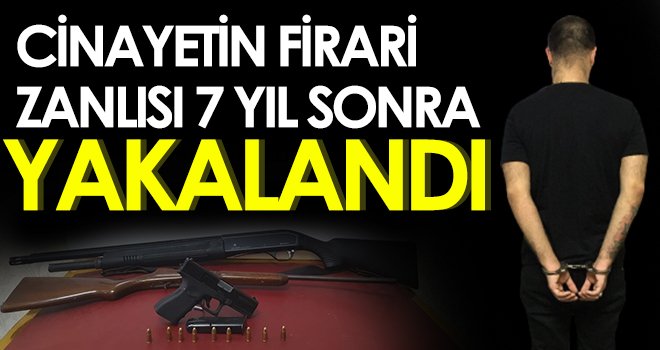 Cinayetin firari zanlısı 7 yıl sonra yakalandı