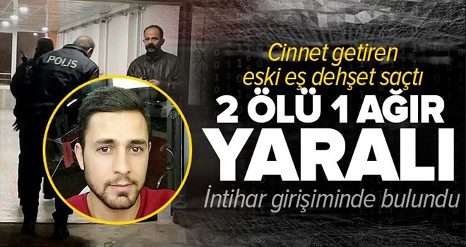 Cinnet getiren eski eş dehşet saçtı: 2 ölü, 1 ağır yaralı