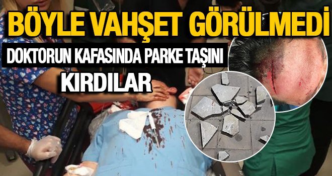 Çocuğun ateşi düşmeyince doktorun başında parke taşı parçaladı