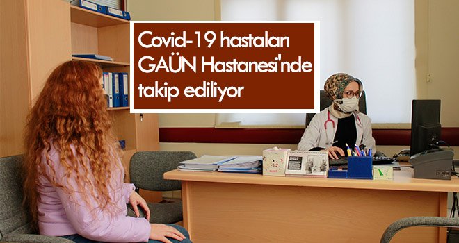 Covid-19 hastaları GAÜN Hastanesi'nde takip ediliyor