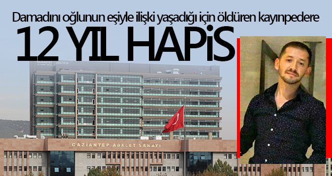 Damadını oğlunun eşiyle ilişki yaşadığı için öldüren kayınpedere 12 yıl hapis