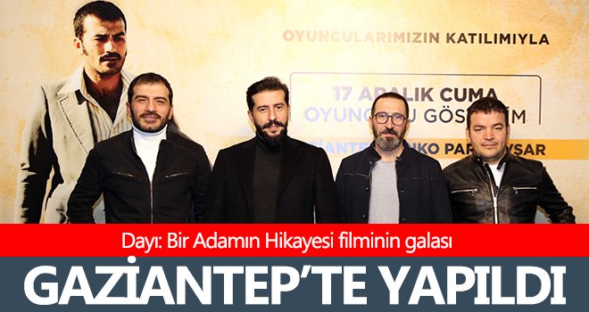 Dayı: Bir Adamın Hikayesi filminin galası Gaziantep’te yapıldı