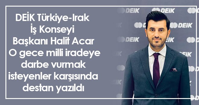 DEİK Türkiye-Irak İş Konseyi Başkanı Halit Acar'dan 15 Temmuz mesajı