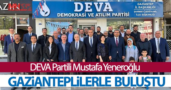 DEVA Partili Mustafa Yeneroğlu Gazianteplilerle buluştu