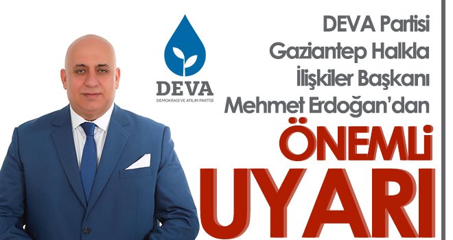 DEVA Partisi Gaziantep Halkla İlişkiler Başkanı Mehmet Erdoğan’dan önemli uyarı