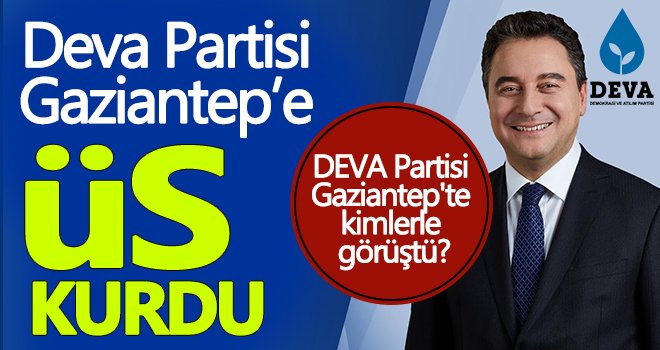 DEVA Partisi Gaziantep'te kimlerle görüştü? İşte o isimler