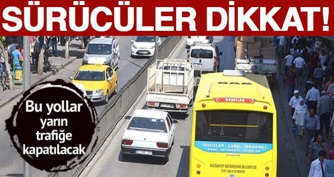 Dikkat! 1 Mayıs'ta Gaziantep'te o yollar kapalı