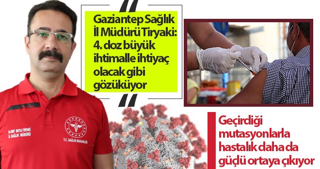 Dr. Tiryaki: 4. doz büyük ihtimalle ihtiyaç olacak gibi gözüküyor