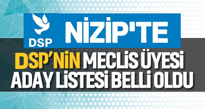 DSP Gaziantep'te yalnız Nizip'te aday gösterdi: İşte Meclis listesi