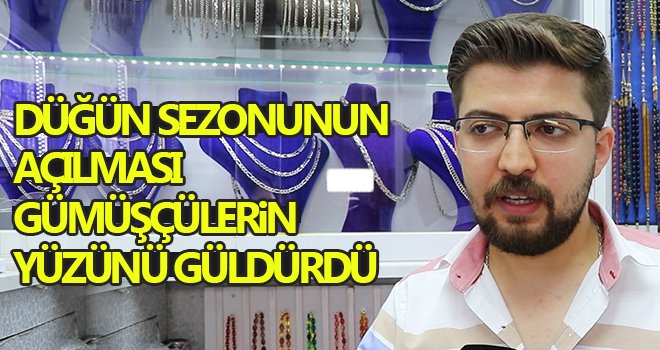 Düğün sezonunun açılması gümüşçülerin yüzünü güldürdü