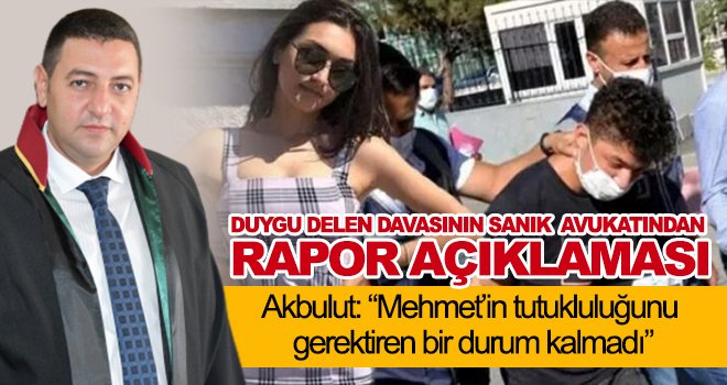 Duygu Delen davasının sanık avukatından rapor açıklaması