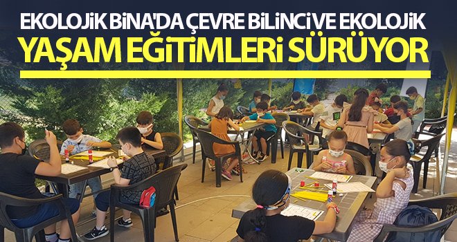 Ekolojik Bina'da çevre bilinci ve ekolojik yaşam eğitimleri sürüyor