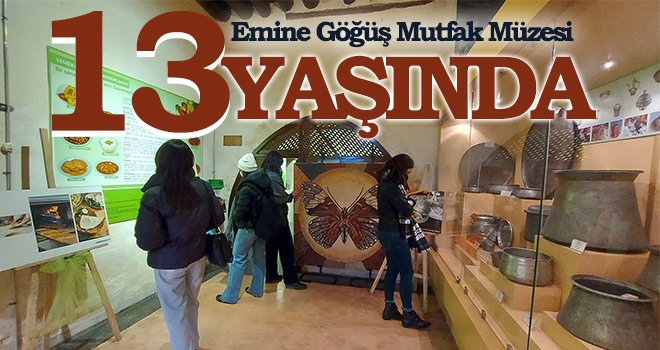 Emine Göğüş Mutfak Müzesi 13 yaşında