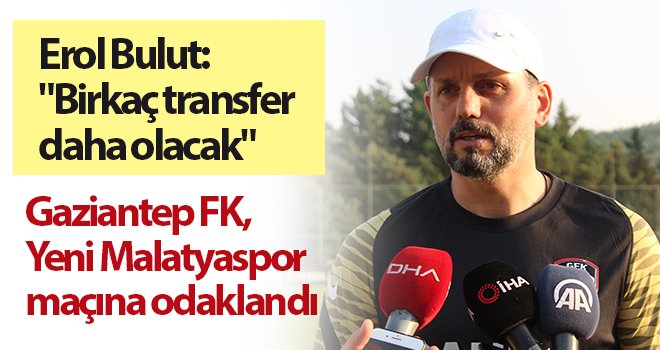 Erol Bulut: Yeni Malatyaspor maçını kazanmak istiyoruz