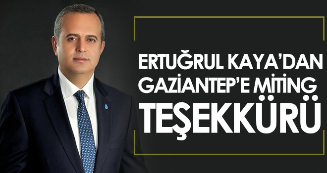 Ertuğrul Kaya’dan Gaziantep’e miting teşekkürü