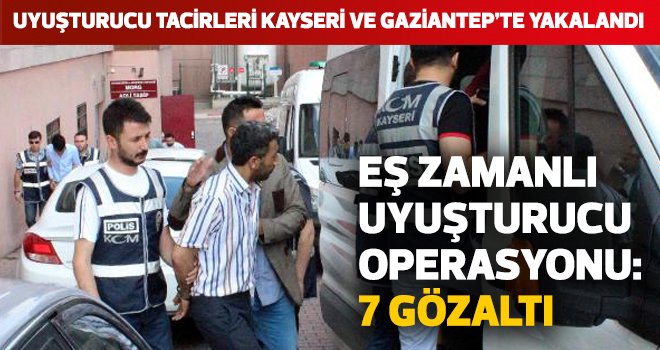 EŞ ZAMANLI UYUŞTURUCU OPERASYONU: 7 GÖZALTI