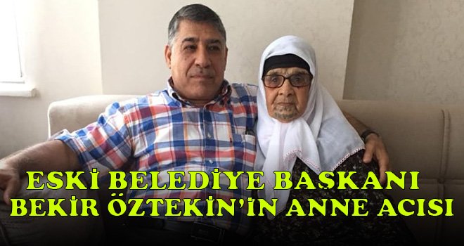 Eski Belediye Başkanı Bekir Öztekin'in anne acısı