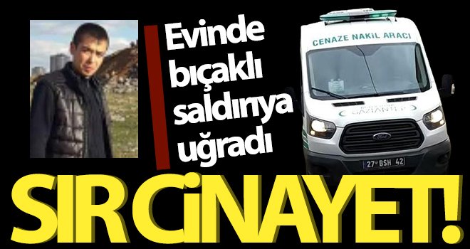 Evinde bıçaklı saldırıya uğrayan şahıs hayatını kaybetti 