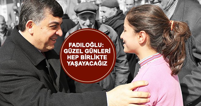 Fadıloğlu: Hizmetleri anlattı, sorunları dinledi