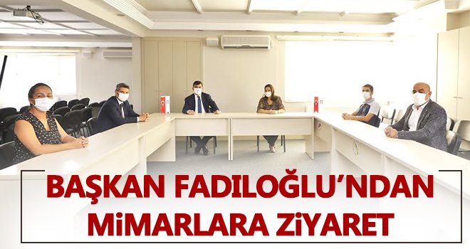 Fadıloğlu’ndan mimarlara ziyaret...