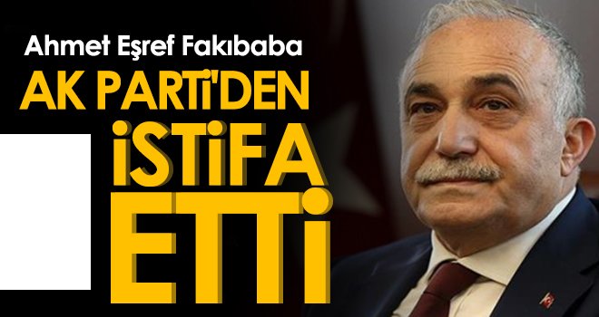 Fakıbaba, AK Parti ve milletvekilliğinden istifa etti