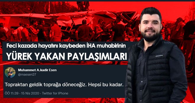 Feci kazada hayatını kaybeden İHA muhabirinin yürek yakan paylaşımları