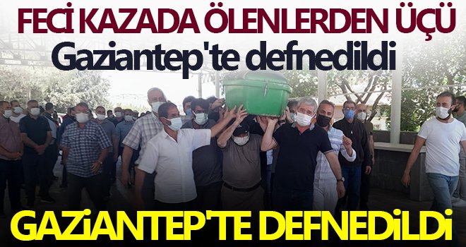 Feci kazada ölenlerden üçü Gaziantep'te defnedildi