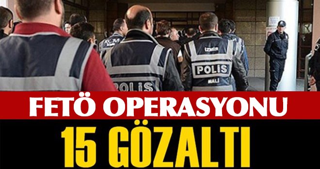 FETÖ'nün askeri yapılanmasına operasyon: 15 gözaltı