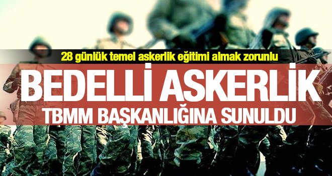 Flaş gelişme! Bedelli askerlik TBMM başkanlığına sunuldu