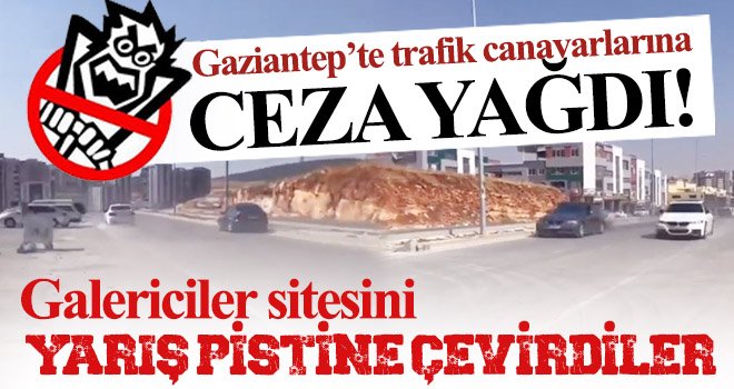 Galericiler sitesini yarış pistine çeviren sürücülere ceza yağdı