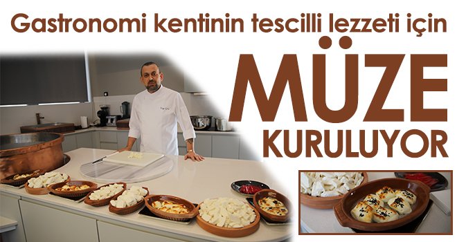 Gastronomi kentinin tescilli lezzeti için müze kuruluyor