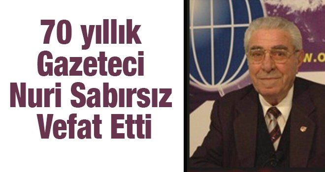 Gaziantepli duayen gazeteci Nuri Sabırsız vefat etti...