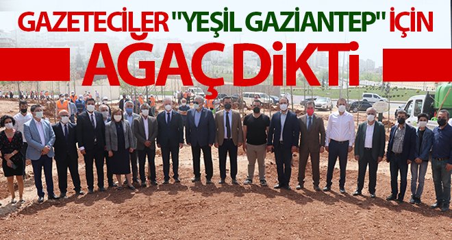 Gazeteciler Yeşil Gaziantep için ağaç dikti