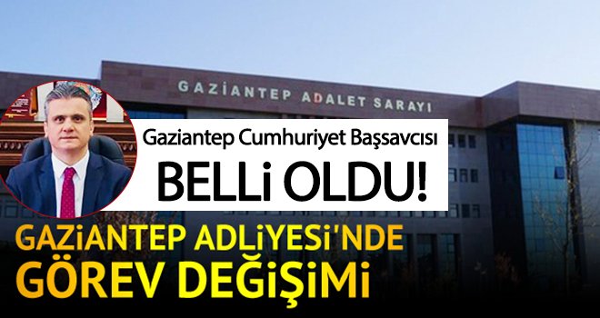 Gaziantep Cumhuriyet Başsavcısı belli oldu! 