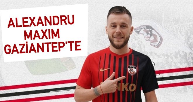 Gaziantep FK, Alexandru Maxım ile anlaşmaya vardı