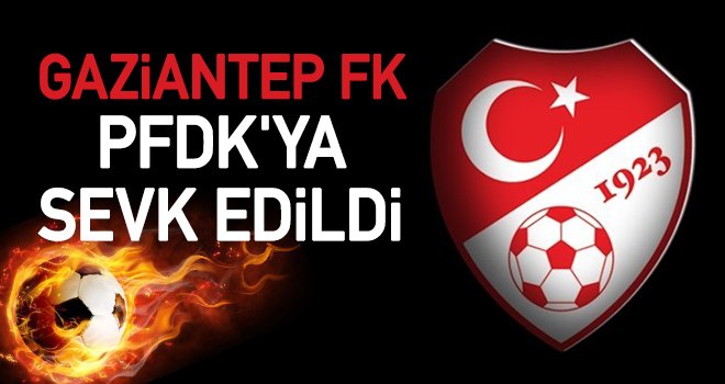 Gaziantep FK, 'çirkin ve kötü tezahürat' nedeniyle PFDK’ya sevk edildi