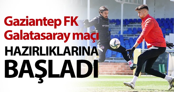 Gaziantep FK, Galatasaray maçı hazırlıklarına başladı