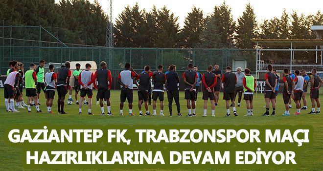 Gaziantep FK, Trabzonspor maçı hazırlıklarına devam ediyor