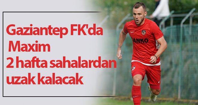 Gaziantep FK'da Maxim 2 hafta sahalardan uzak kalacak