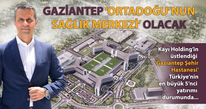 Ortadoğu'nu Sağlık Merkezi Gaziantep olacak