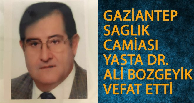 GAZİANTEP SAGLIK CAMİASI YASTA DR. ALİ BOZGEYİK VEFAT ETTİ